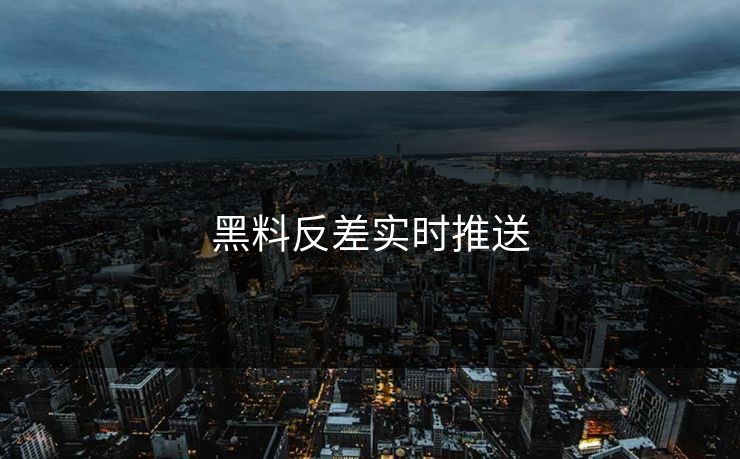 黑料反差实时推送